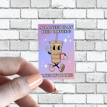Load image into Gallery viewer, Funny Book Sticker - Ice Coffee Lover - All I Need is Iced Coffee &amp; Spicy Books
