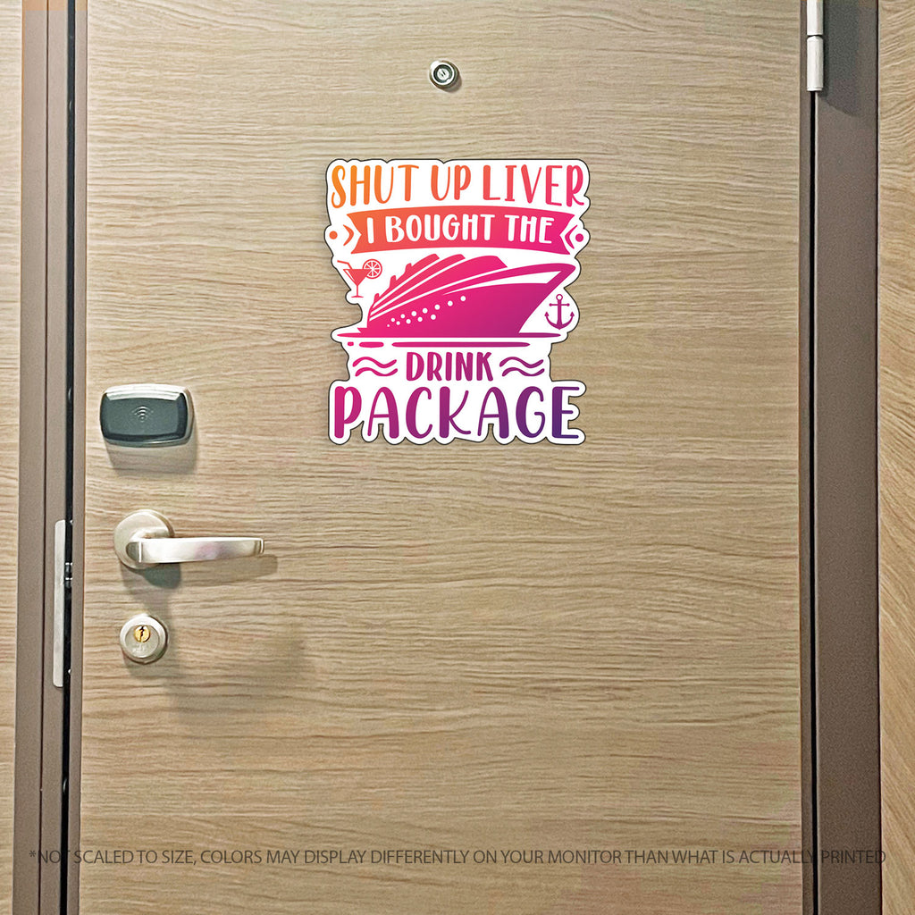 Funny Cruise Magnet - Shut Up Liver I Bought The Drink Package  - Several Colors