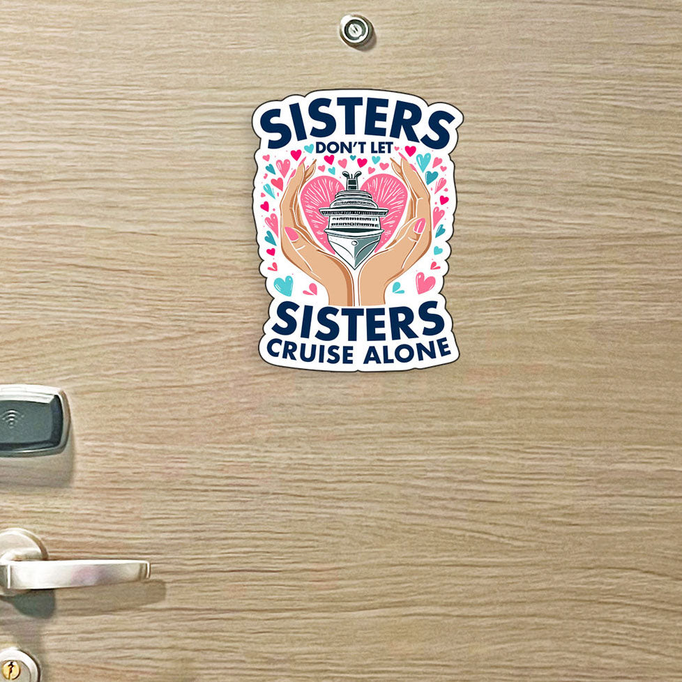 Sister Trip Cruise Magnet - Sisters Don't Let Sisters Cruise Alone  - Several Colors