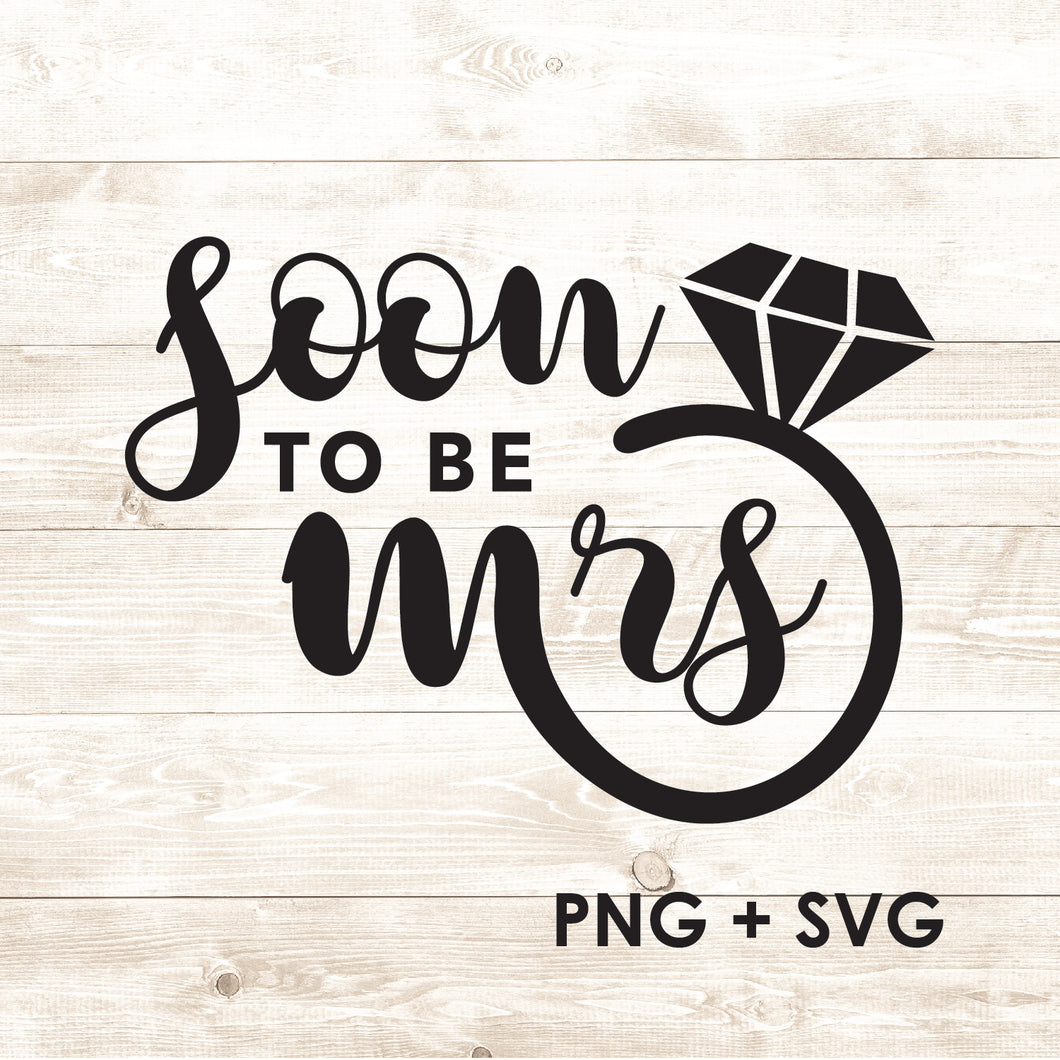 Soon To Be Mrs - Bride - Engaged - SVG + PNG - Digital Download