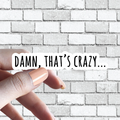 Damn That's Crazy Sticker - Funny Saying Writing One Line Motto